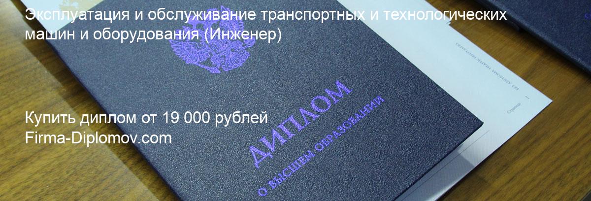 Купить диплом Эксплуатация и обслуживание транспортных и технологических машин и оборудования, купить диплом о высшем образовании в Кирове