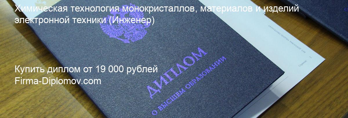 Купить диплом Химическая технология монокристаллов, материалов и изделий электронной техники, купить диплом о высшем образовании в Кирове