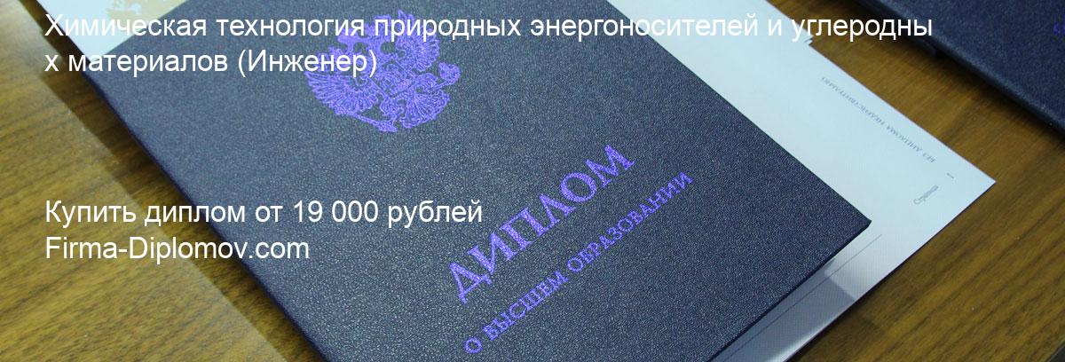 Купить диплом Химическая технология природных энергоносителей и углеродных материалов, купить диплом о высшем образовании в Кирове